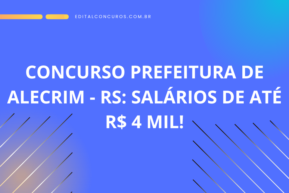 Concurso Prefeitura de Alecrim – RS: Salários de até R$ 4 mil!