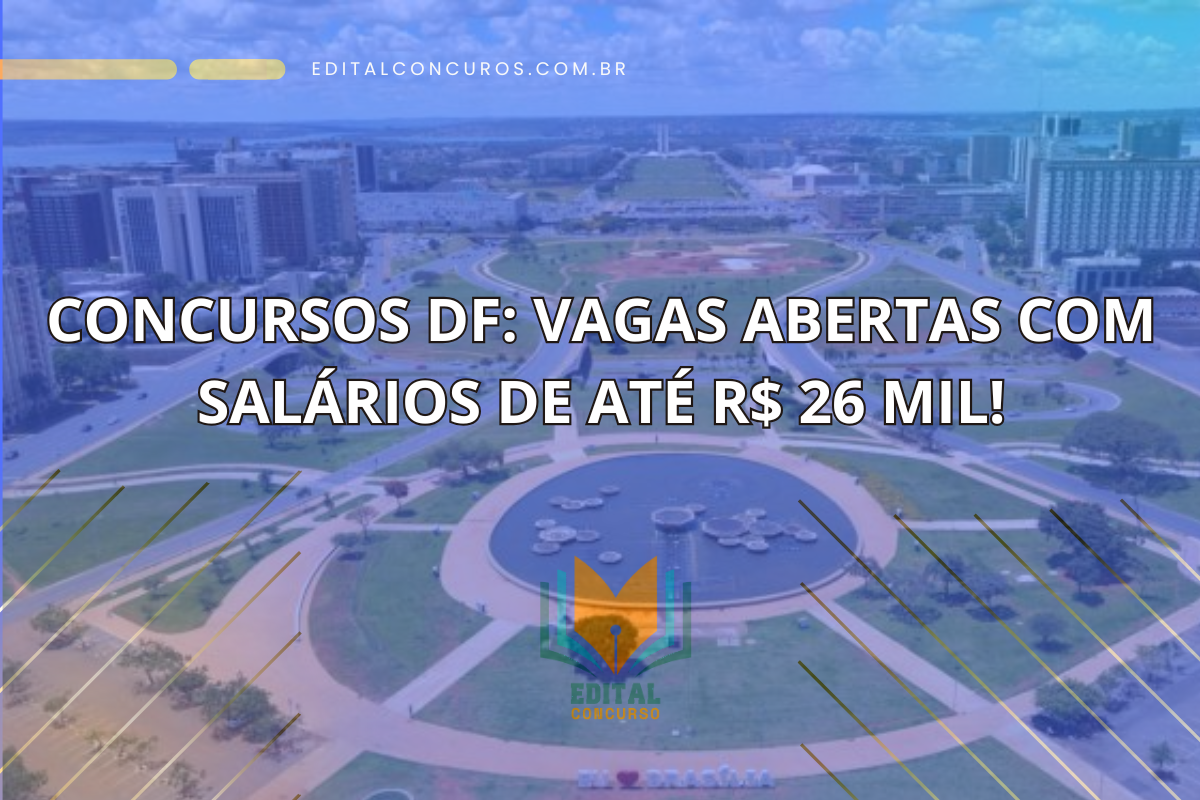 Concursos DF: Vagas abertas com salários de até R$ 26 mil!
