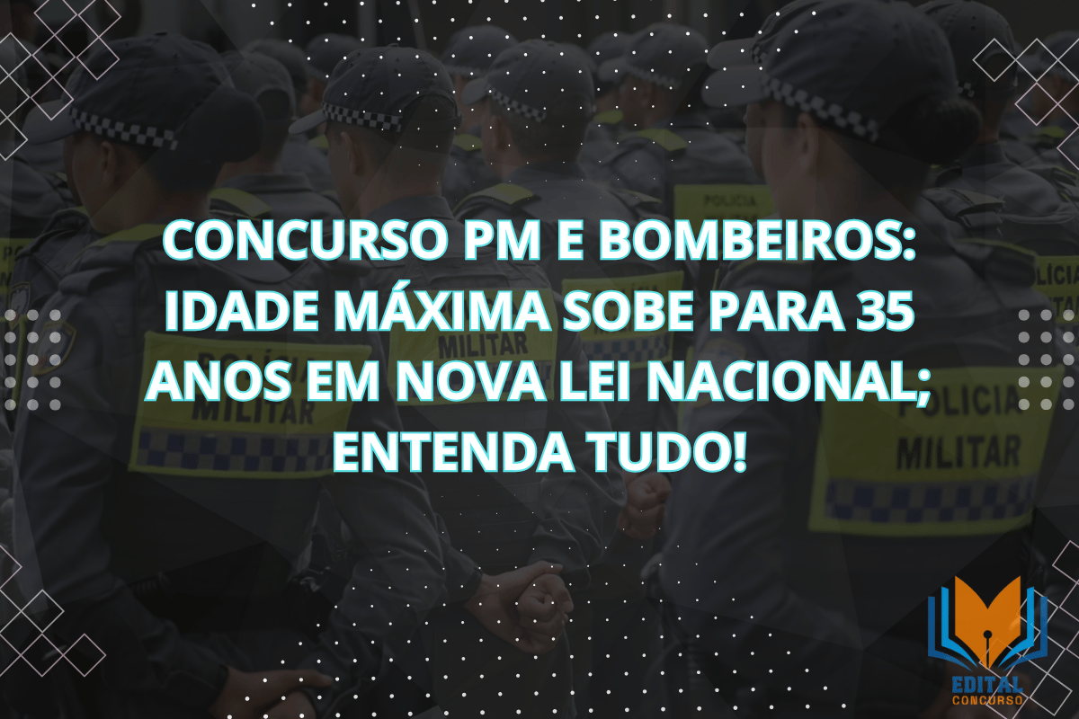 Concurso PM e Bombeiros: Idade Máxima Sobe para 35 Anos em Nova Lei Nacional; Entenda Tudo!