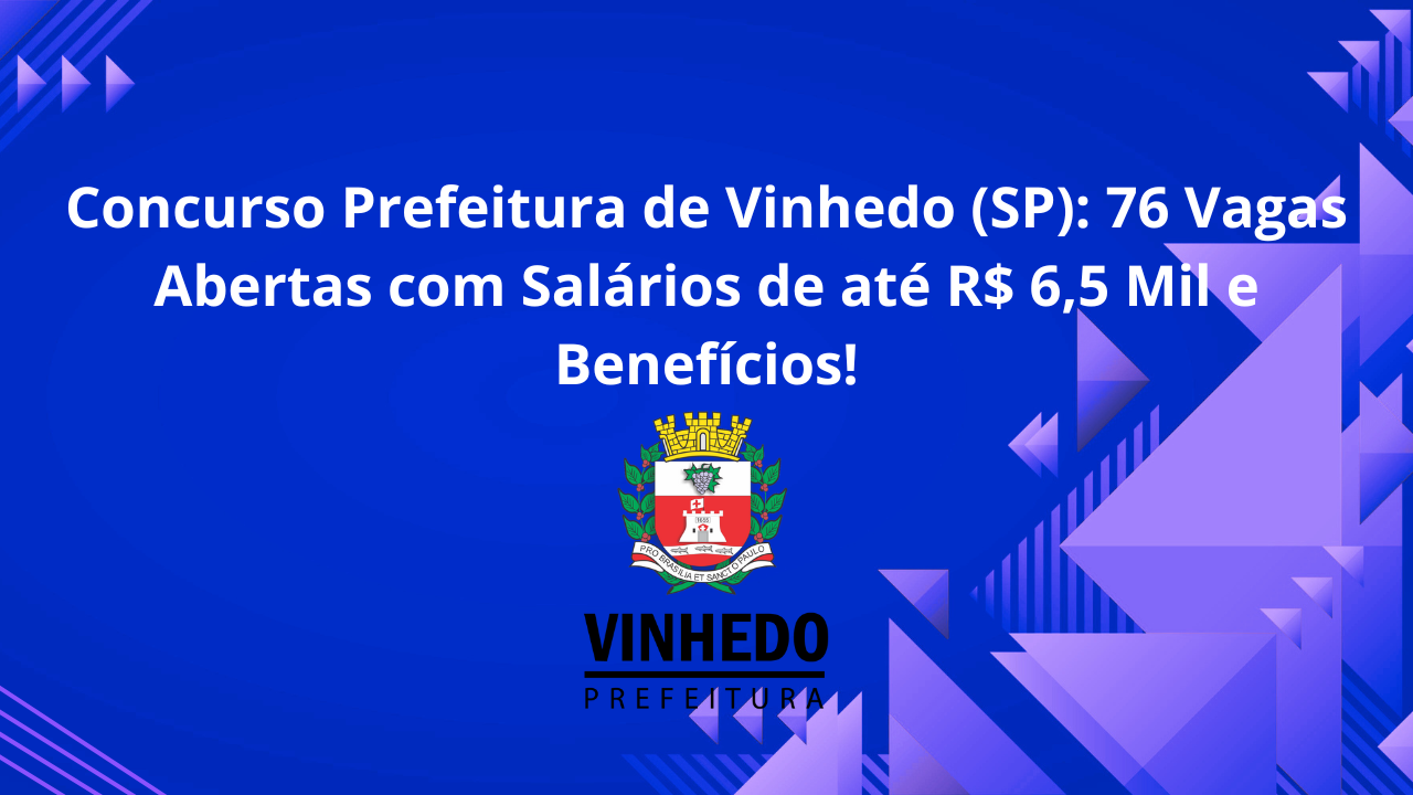 Concurso Prefeitura de Vinhedo (SP): 76 Vagas Abertas com Salários de até R$ 6,5 Mil e Benefícios!
