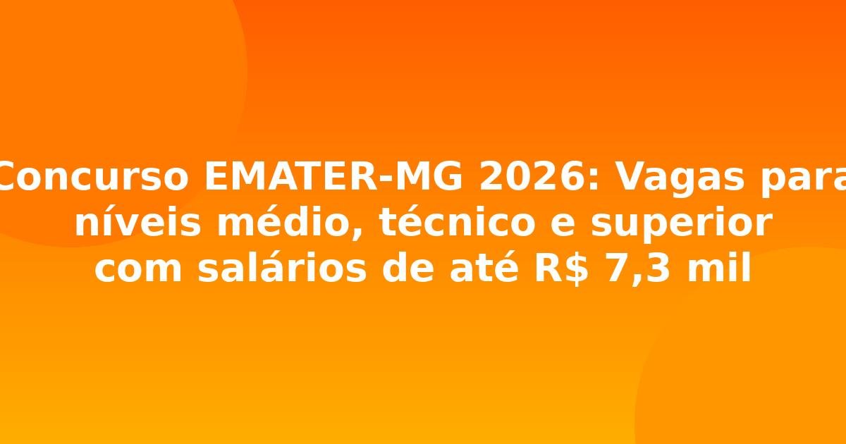Concurso EMATER-MG 2026: Vagas para níveis médio, técnico e superior com salários de até R$ 7,3 mil