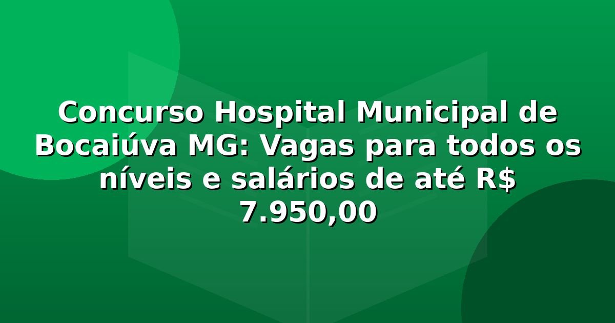 Concurso Hospital Municipal de Bocaiúva MG: Vagas para todos os níveis e salários de até R$ 7.950,00