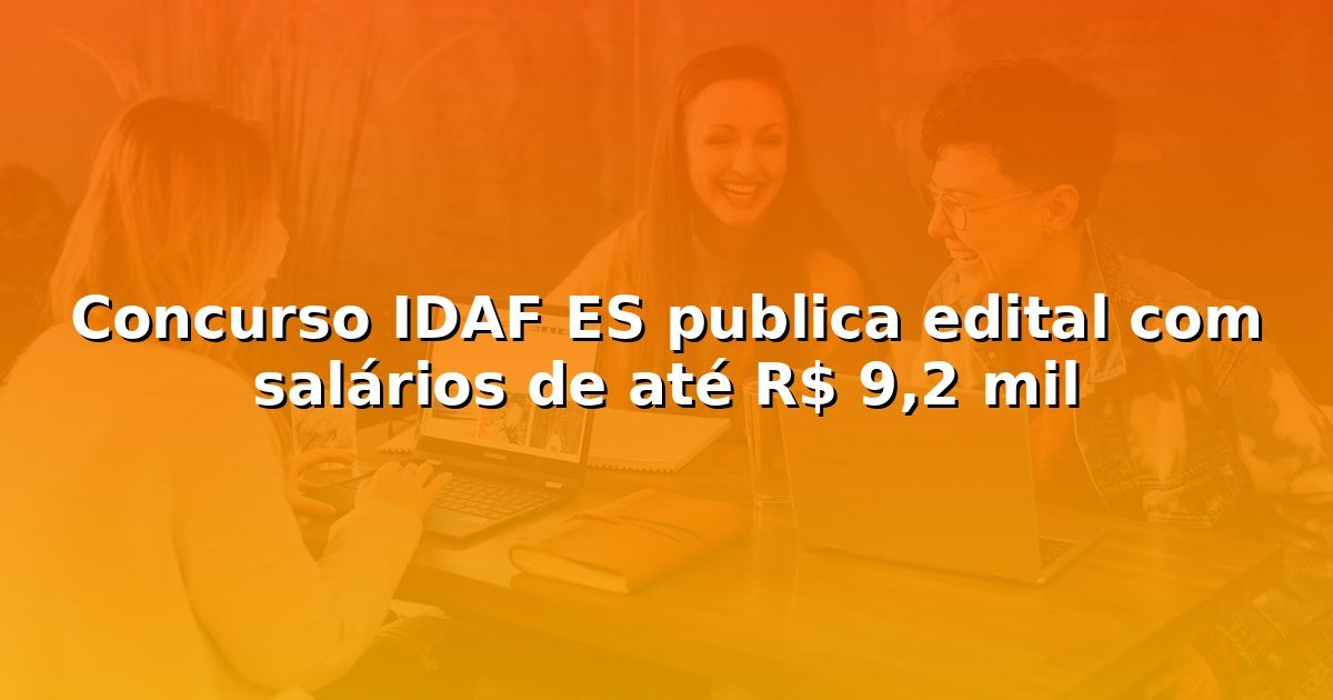 Concurso IDAF ES publica edital com salários de até R$ 9,2 mil