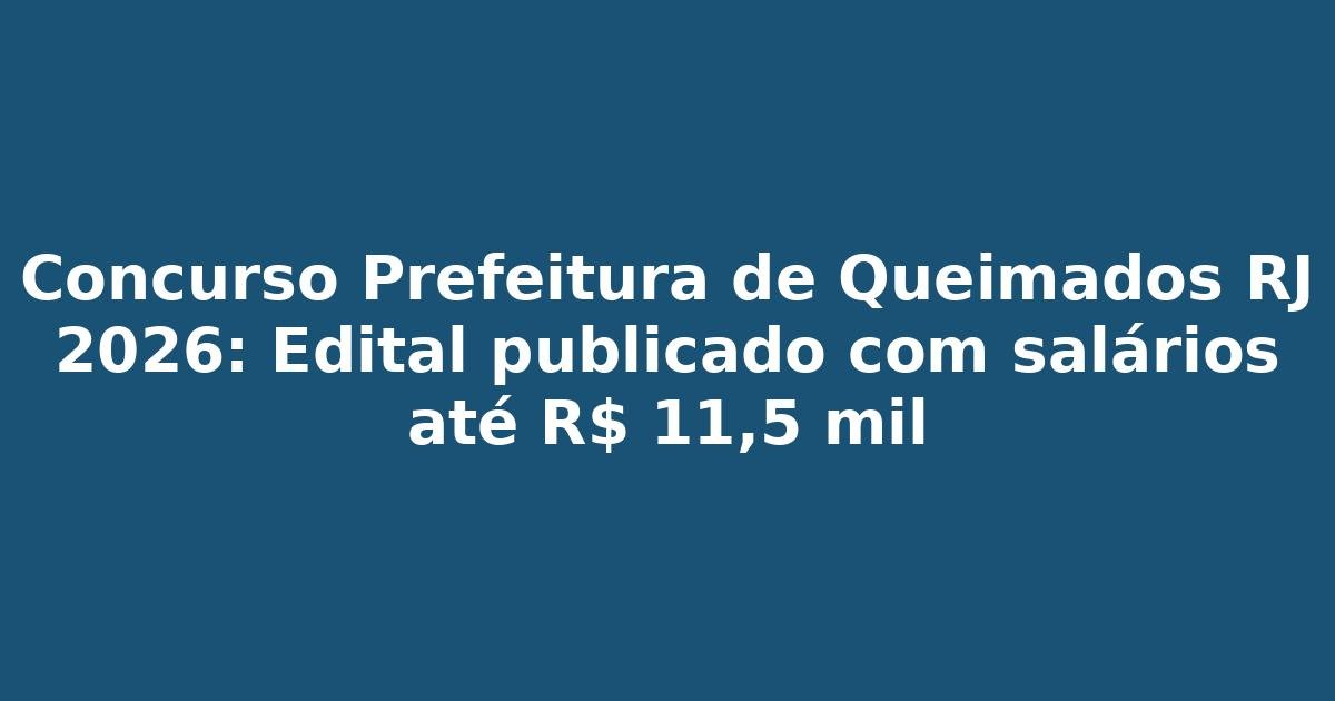 Concurso Prefeitura de Queimados RJ 2026: Edital publicado com salários até R$ 11,5 mil
