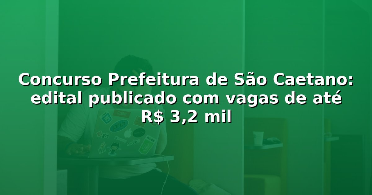 Concurso Prefeitura de São Caetano: edital publicado com vagas de até R$ 3,2 mil