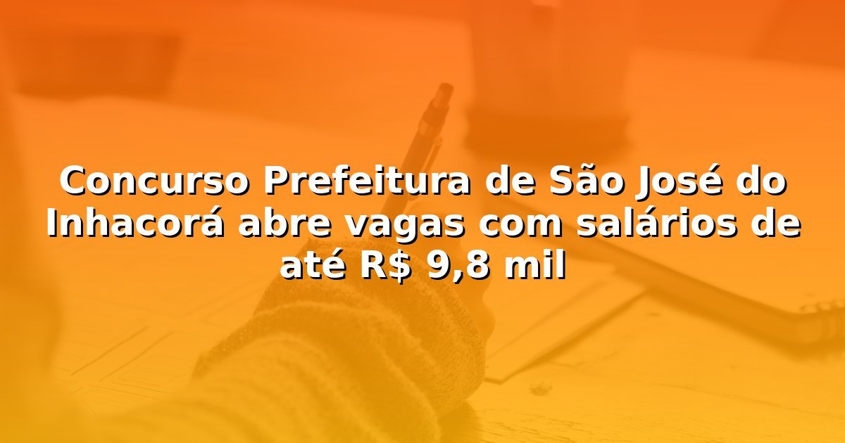 Concurso Prefeitura de São José do Inhacorá abre vagas com salários de até R$ 9,8 mil