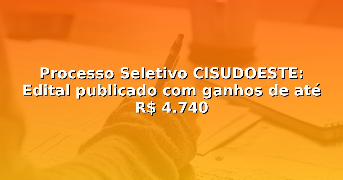 Processo Seletivo CISUDOESTE: Edital publicado com ganhos de até R$ 4.740
