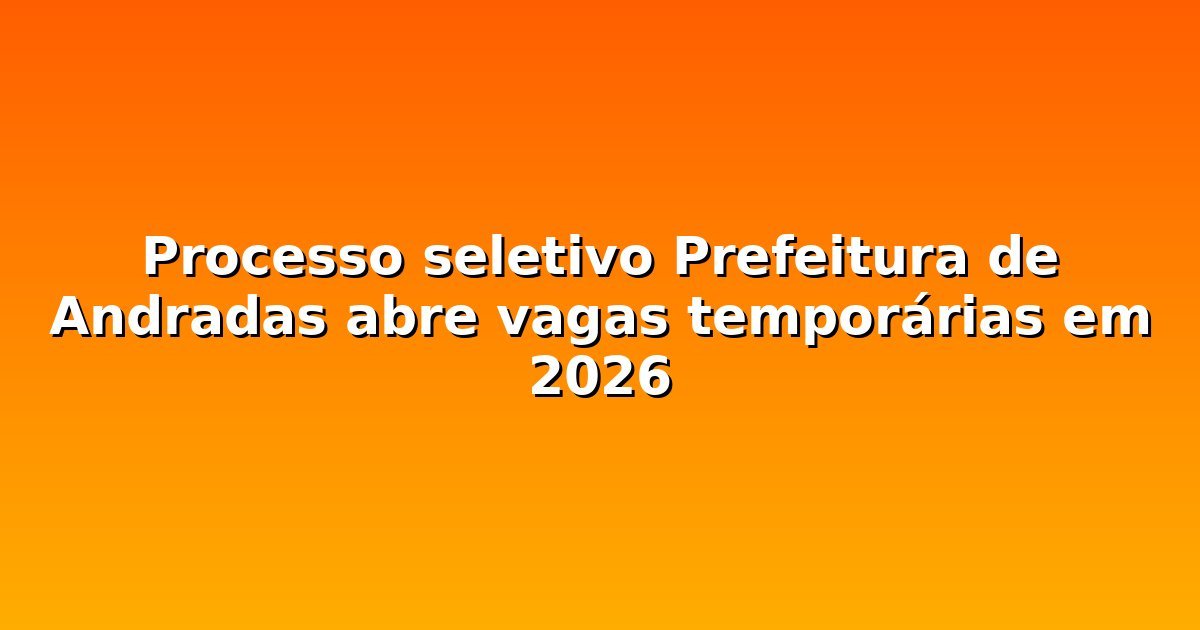 Processo seletivo Prefeitura de Andradas abre vagas temporárias em 2026