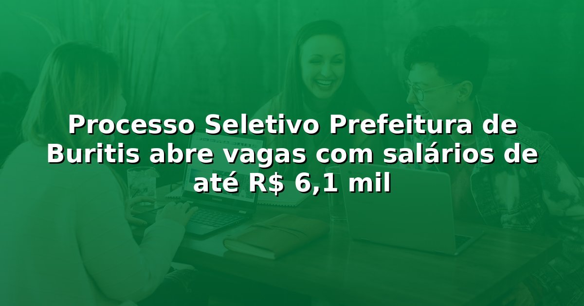 Processo Seletivo Prefeitura de Buritis abre vagas com salários de até R$ 6,1 mil