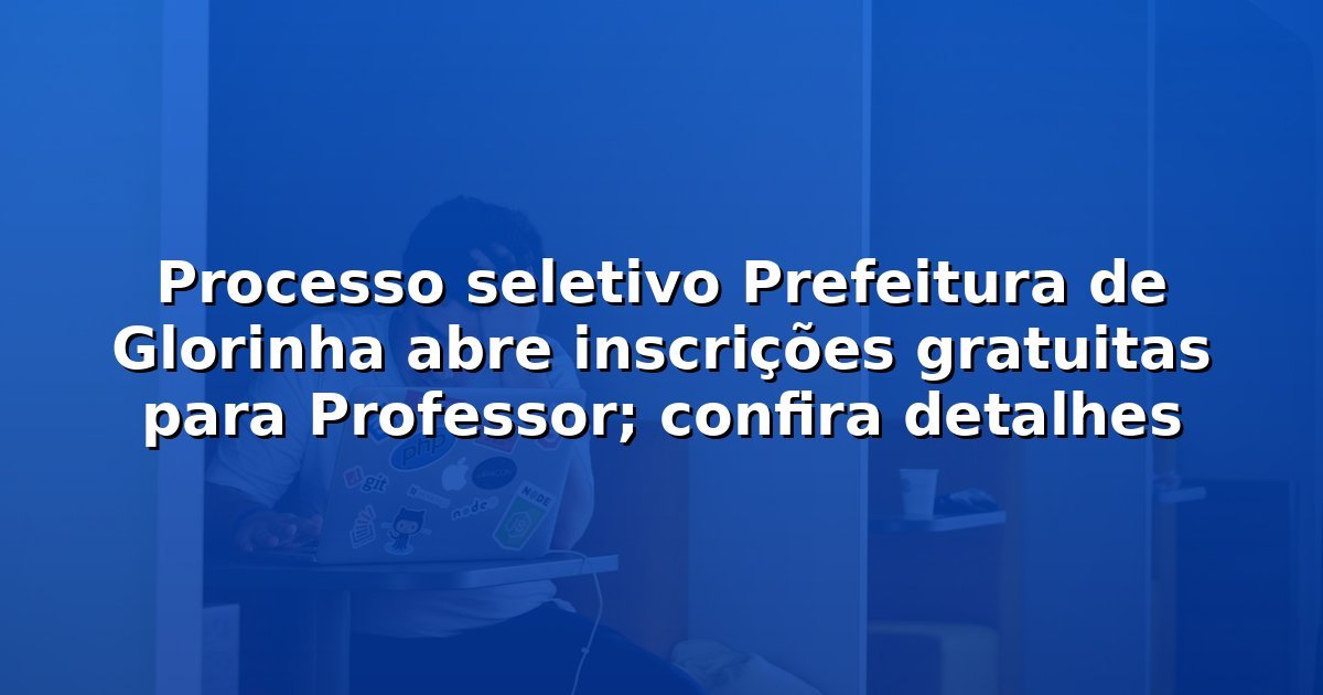 Processo seletivo Prefeitura de Glorinha abre inscrições gratuitas para Professor; confira detalhes