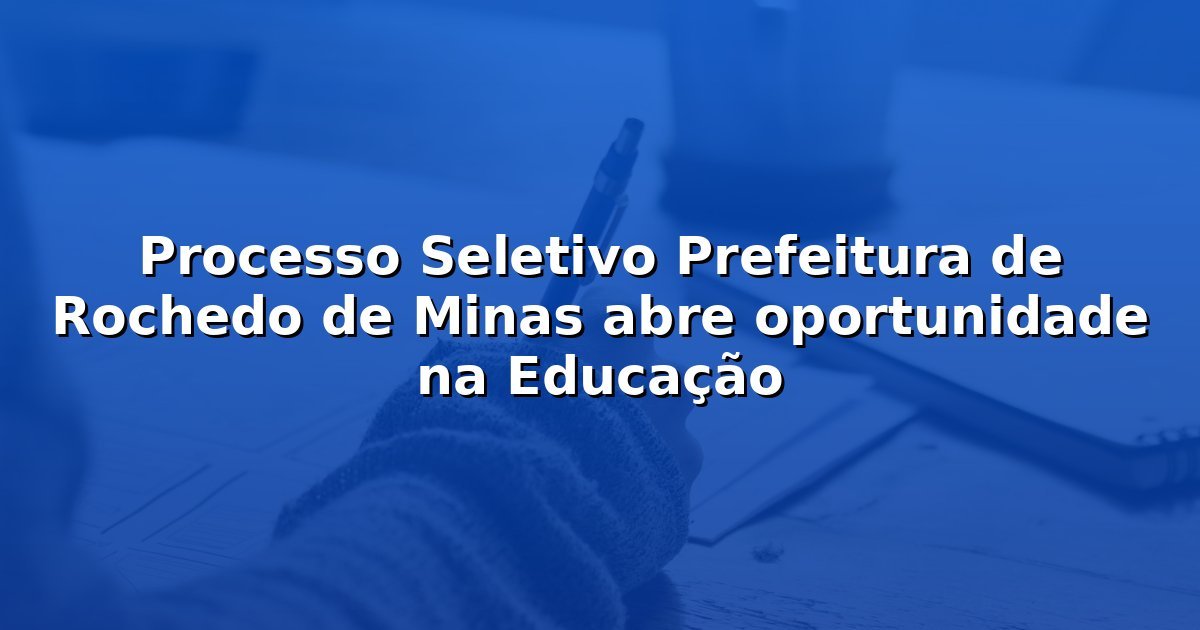 Processo Seletivo Prefeitura de Rochedo de Minas abre oportunidade na Educação