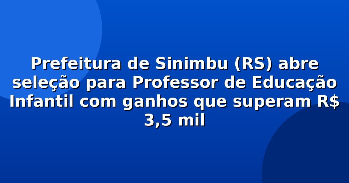 Prefeitura de Sinimbu (RS) abre seleção para Professor de Educação Infantil com ganhos que superam R$ 3,5 mil