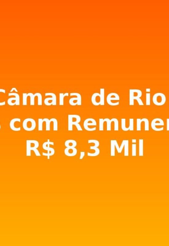 Concurso Câmara de Rio Branco AC 2026: Vagas com Remuneração de até R$ 8,3 Mil