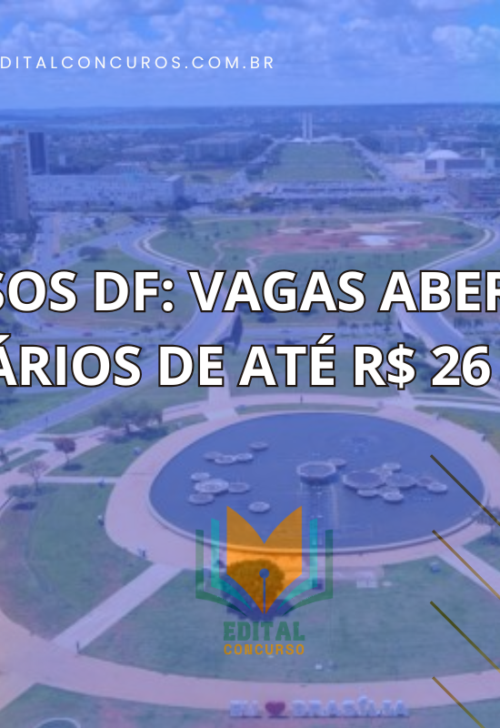 Concursos DF: Vagas abertas com salários de até R$ 26 mil!